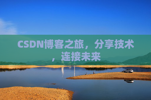 CSDN博客之旅，分享技术，连接未来